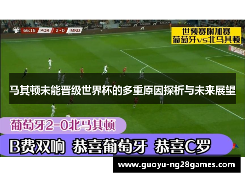 马其顿未能晋级世界杯的多重原因探析与未来展望