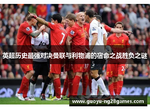 英超历史最强对决曼联与利物浦的宿命之战胜负之谜