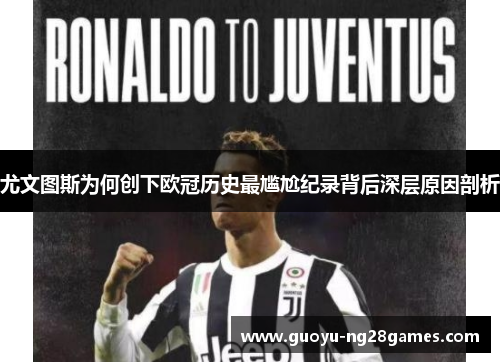 尤文图斯为何创下欧冠历史最尴尬纪录背后深层原因剖析 尤文图斯为何创下欧冠历史最尴尬纪录背后深层原因剖析