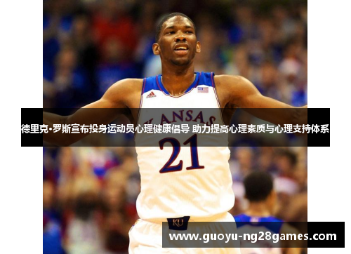 德里克·罗斯宣布投身运动员心理健康倡导 助力提高心理素质与心理支持体系