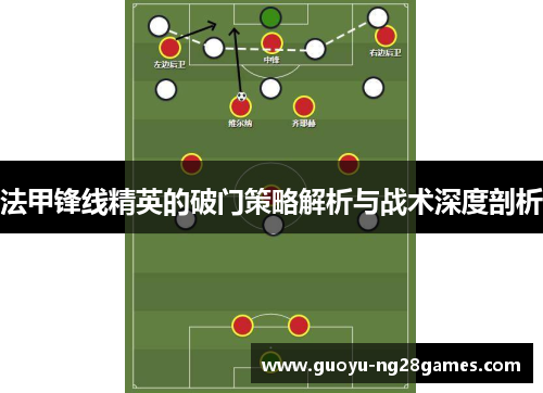 法甲锋线精英的破门策略解析与战术深度剖析