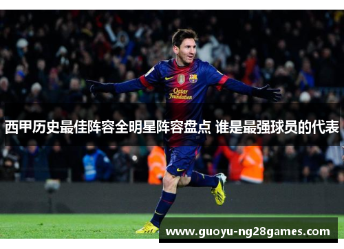 西甲历史最佳阵容全明星阵容盘点 谁是最强球员的代表