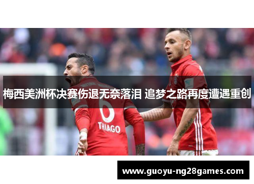 梅西美洲杯决赛伤退无奈落泪 追梦之路再度遭遇重创 梅西美洲杯决赛伤退无奈落泪 追梦之路再度遭遇重创